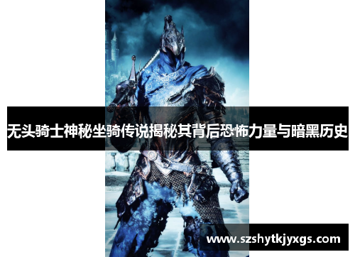 无头骑士神秘坐骑传说揭秘其背后恐怖力量与暗黑历史